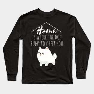 Home Is Where The Dog Runs To Greet You Long Sleeve T-Shirt